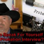 What should I do in my probation interview? Talk? Don’t talk?