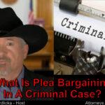 What Is Plea Bargaining In A Criminal Case?